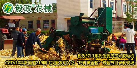 毅政?ZL1系列免剝皮玉米脫粒機(jī)在中央電視臺(tái)CCTV10科教頻道219期《我愛(ài)發(fā)明》之“巧剝黃金?！睂?zhuān)題節(jié)目錄制現(xiàn)場(chǎng)